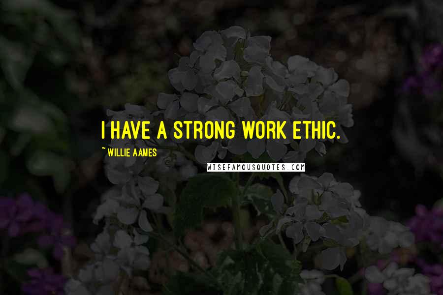 Willie Aames Quotes: I have a strong work ethic.