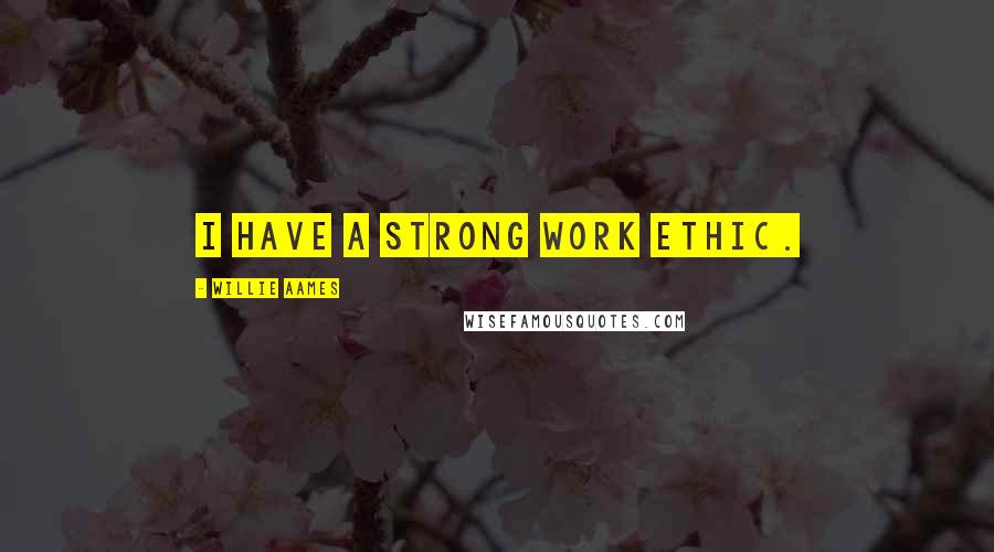 Willie Aames Quotes: I have a strong work ethic.