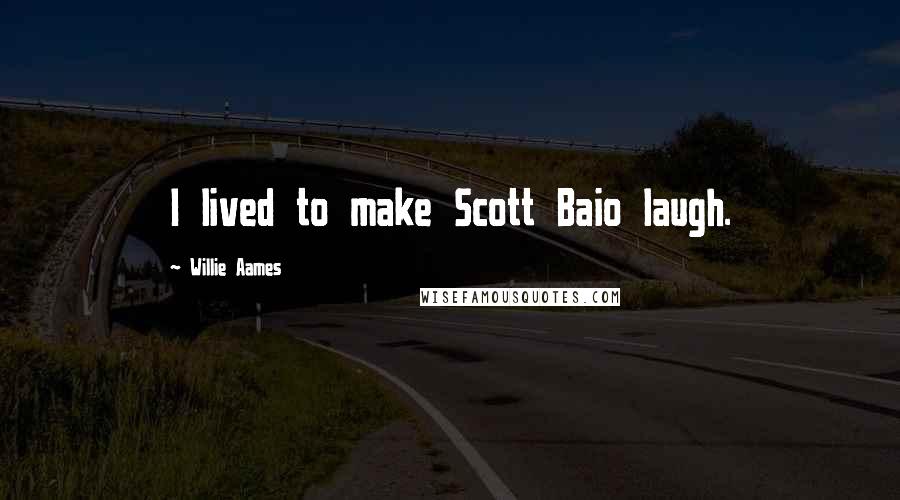 Willie Aames Quotes: I lived to make Scott Baio laugh.
