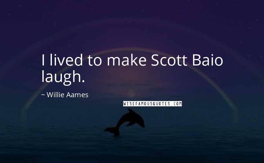 Willie Aames Quotes: I lived to make Scott Baio laugh.