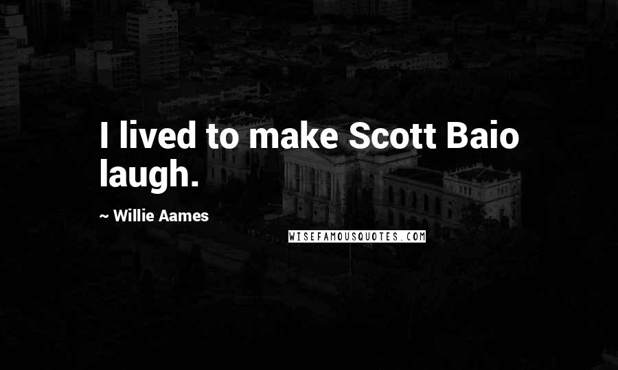 Willie Aames Quotes: I lived to make Scott Baio laugh.