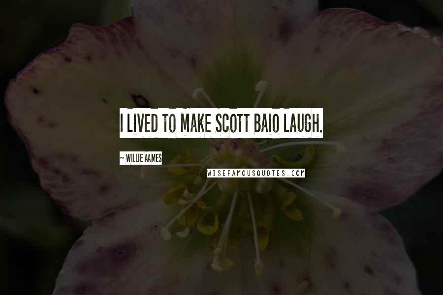 Willie Aames Quotes: I lived to make Scott Baio laugh.