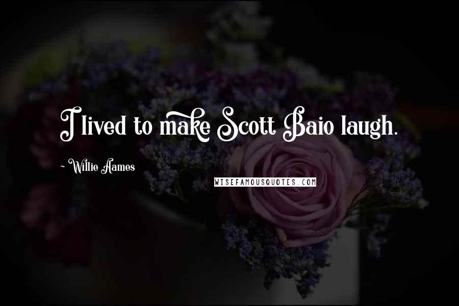 Willie Aames Quotes: I lived to make Scott Baio laugh.
