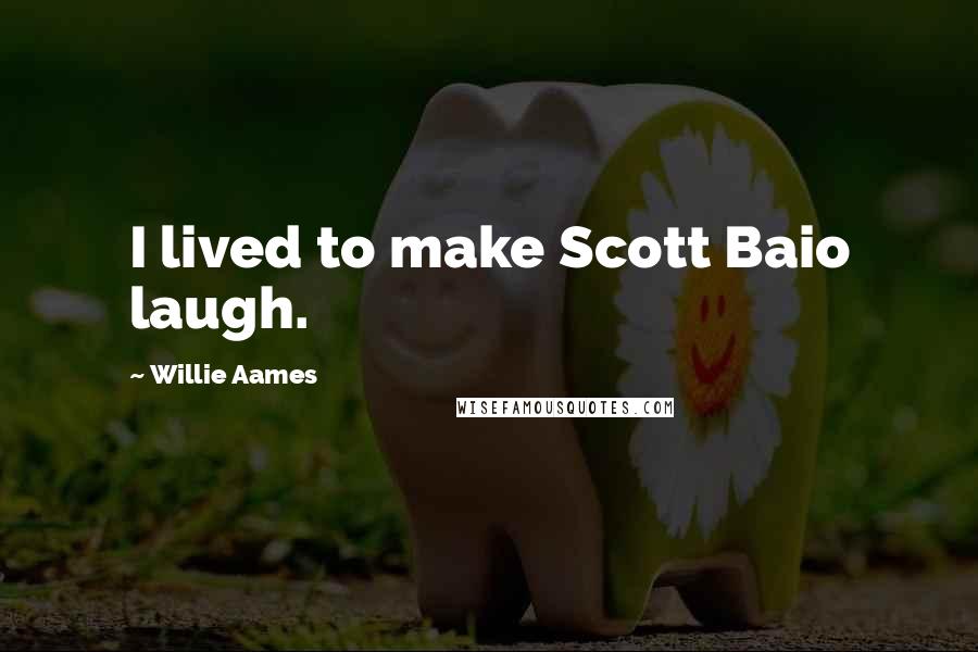 Willie Aames Quotes: I lived to make Scott Baio laugh.