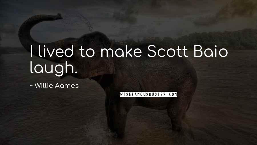 Willie Aames Quotes: I lived to make Scott Baio laugh.
