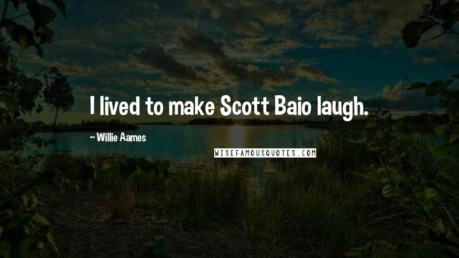 Willie Aames Quotes: I lived to make Scott Baio laugh.