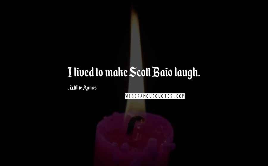 Willie Aames Quotes: I lived to make Scott Baio laugh.