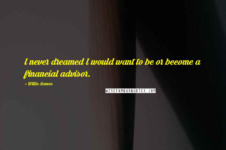 Willie Aames Quotes: I never dreamed I would want to be or become a financial advisor.