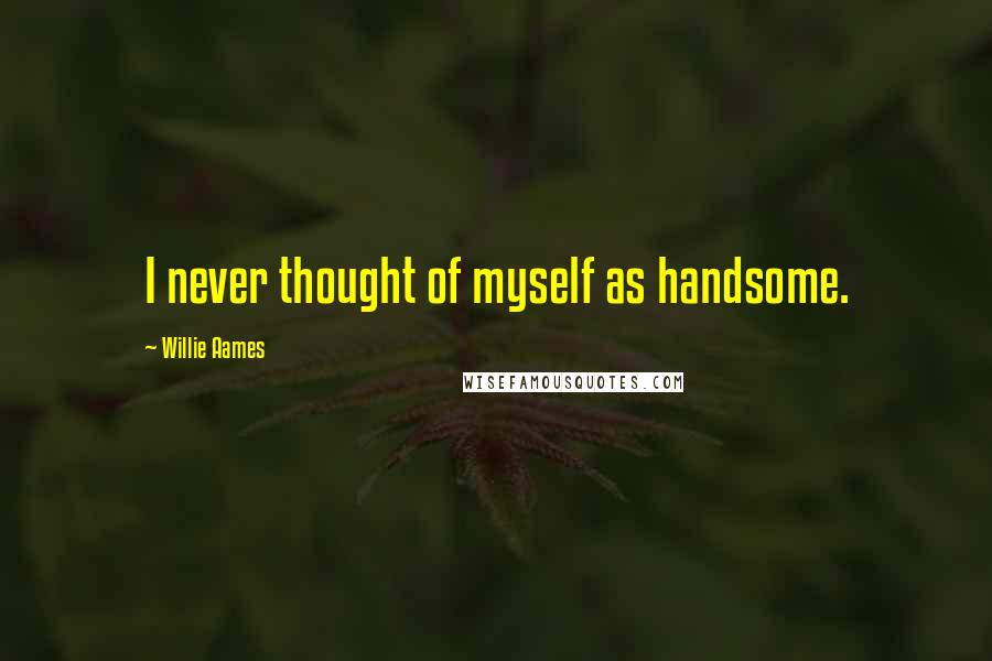 Willie Aames Quotes: I never thought of myself as handsome.
