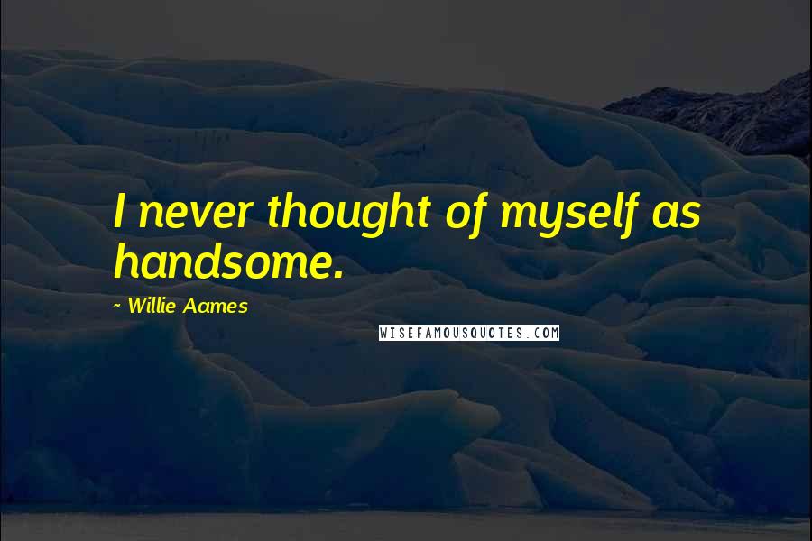 Willie Aames Quotes: I never thought of myself as handsome.