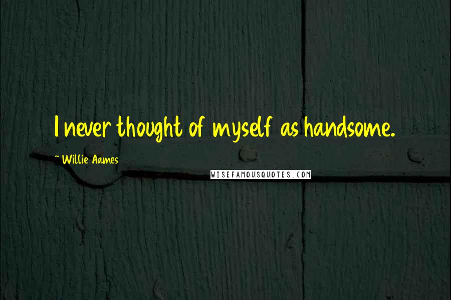 Willie Aames Quotes: I never thought of myself as handsome.