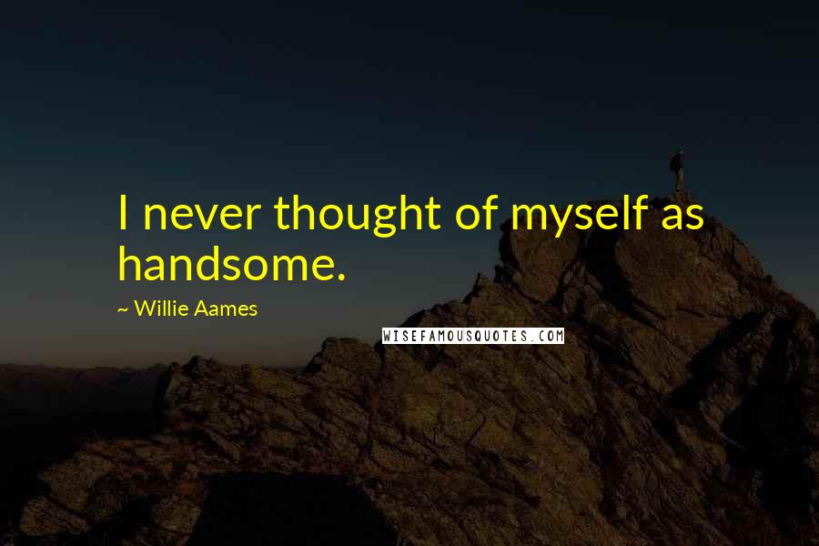 Willie Aames Quotes: I never thought of myself as handsome.