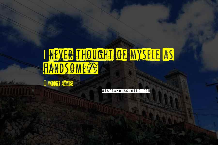 Willie Aames Quotes: I never thought of myself as handsome.