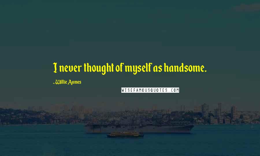 Willie Aames Quotes: I never thought of myself as handsome.