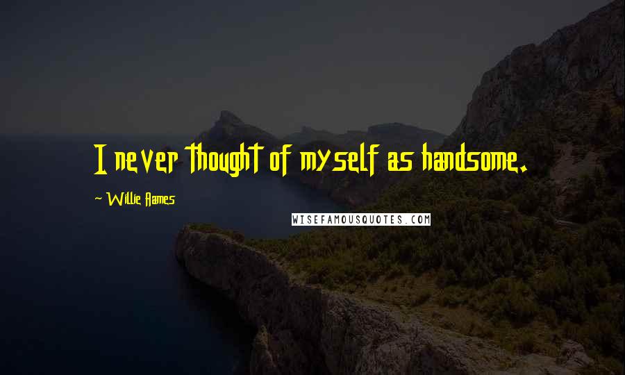 Willie Aames Quotes: I never thought of myself as handsome.