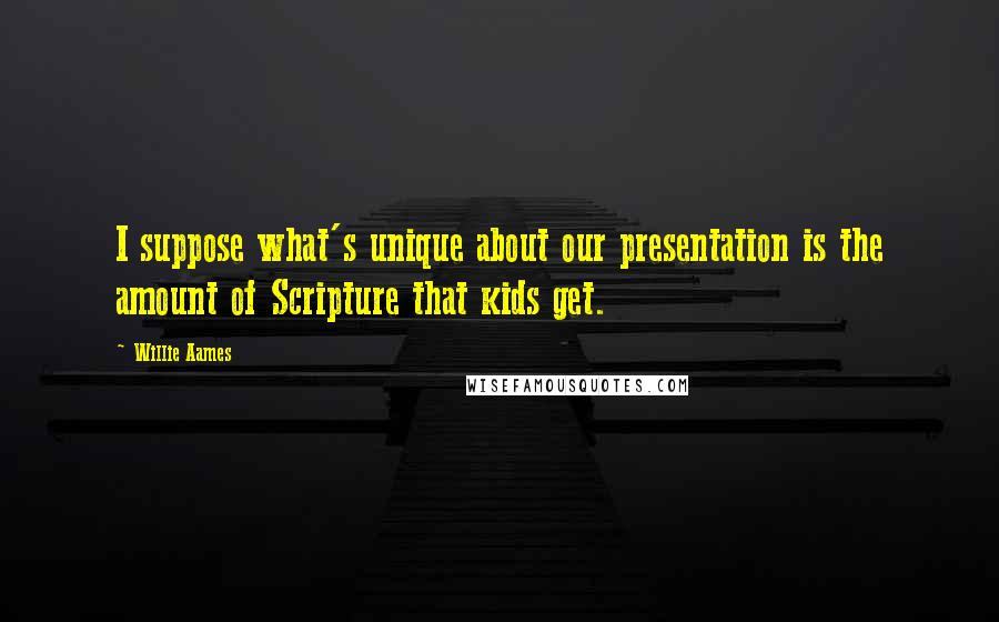 Willie Aames Quotes: I suppose what's unique about our presentation is the amount of Scripture that kids get.