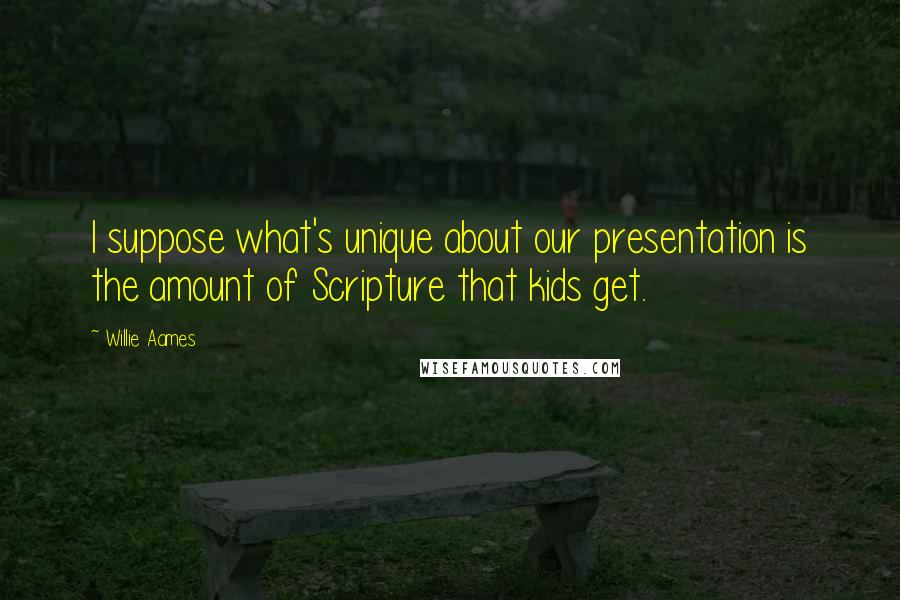 Willie Aames Quotes: I suppose what's unique about our presentation is the amount of Scripture that kids get.