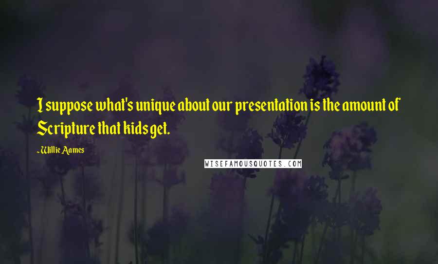 Willie Aames Quotes: I suppose what's unique about our presentation is the amount of Scripture that kids get.