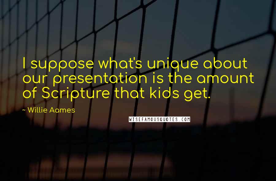 Willie Aames Quotes: I suppose what's unique about our presentation is the amount of Scripture that kids get.