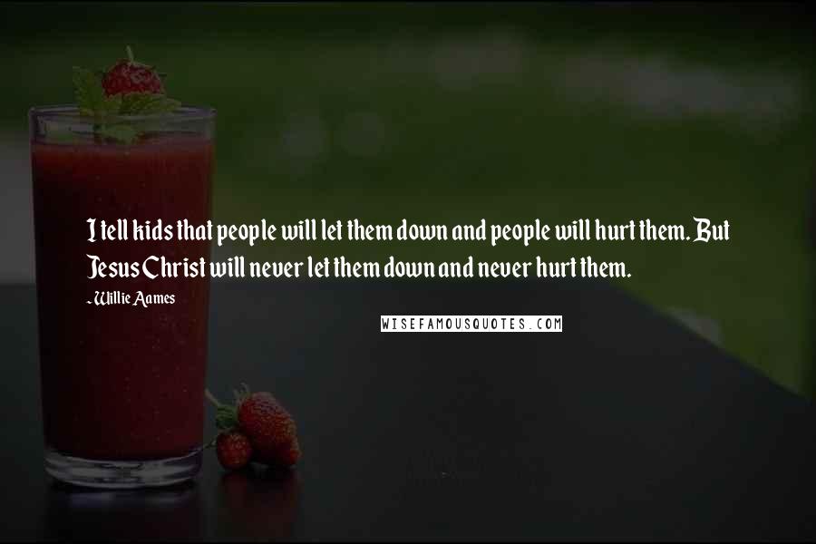 Willie Aames Quotes: I tell kids that people will let them down and people will hurt them. But Jesus Christ will never let them down and never hurt them.