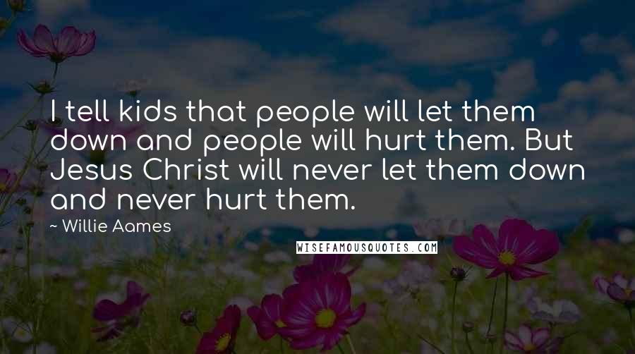 Willie Aames Quotes: I tell kids that people will let them down and people will hurt them. But Jesus Christ will never let them down and never hurt them.