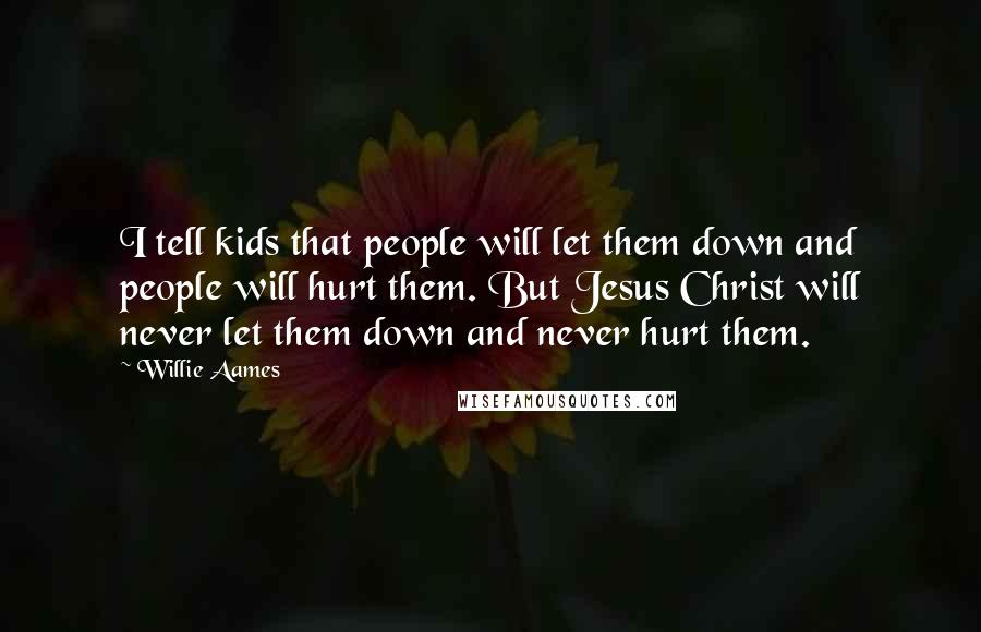 Willie Aames Quotes: I tell kids that people will let them down and people will hurt them. But Jesus Christ will never let them down and never hurt them.