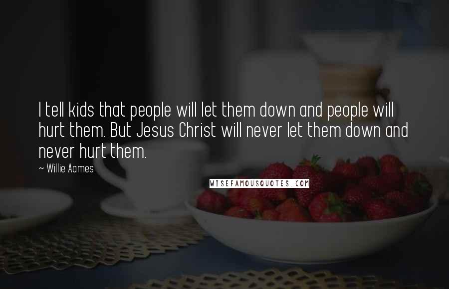 Willie Aames Quotes: I tell kids that people will let them down and people will hurt them. But Jesus Christ will never let them down and never hurt them.