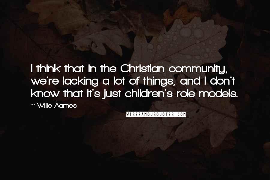 Willie Aames Quotes: I think that in the Christian community, we're lacking a lot of things, and I don't know that it's just children's role models.