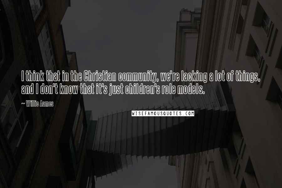 Willie Aames Quotes: I think that in the Christian community, we're lacking a lot of things, and I don't know that it's just children's role models.