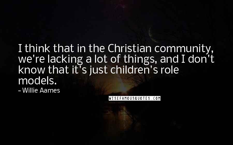 Willie Aames Quotes: I think that in the Christian community, we're lacking a lot of things, and I don't know that it's just children's role models.