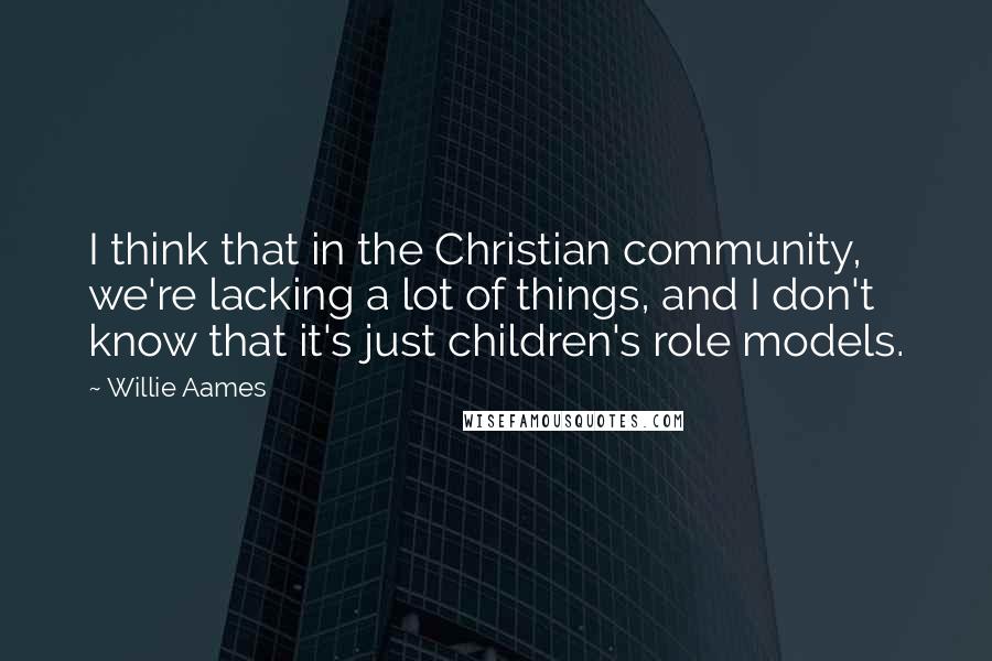 Willie Aames Quotes: I think that in the Christian community, we're lacking a lot of things, and I don't know that it's just children's role models.