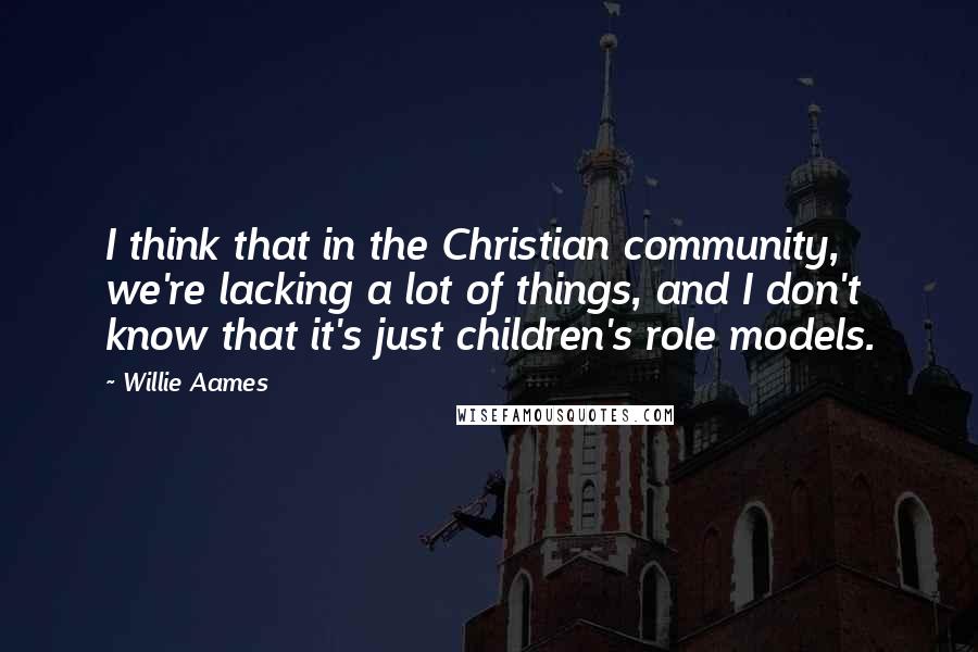 Willie Aames Quotes: I think that in the Christian community, we're lacking a lot of things, and I don't know that it's just children's role models.