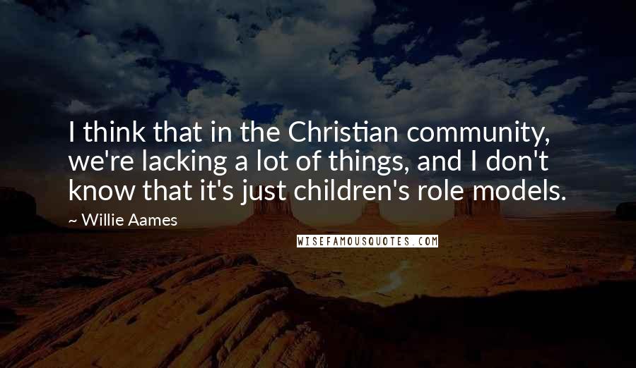 Willie Aames Quotes: I think that in the Christian community, we're lacking a lot of things, and I don't know that it's just children's role models.