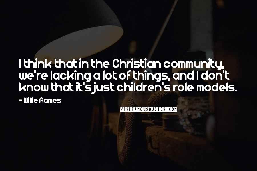 Willie Aames Quotes: I think that in the Christian community, we're lacking a lot of things, and I don't know that it's just children's role models.