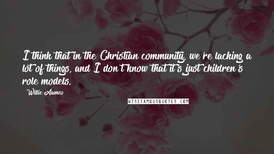 Willie Aames Quotes: I think that in the Christian community, we're lacking a lot of things, and I don't know that it's just children's role models.