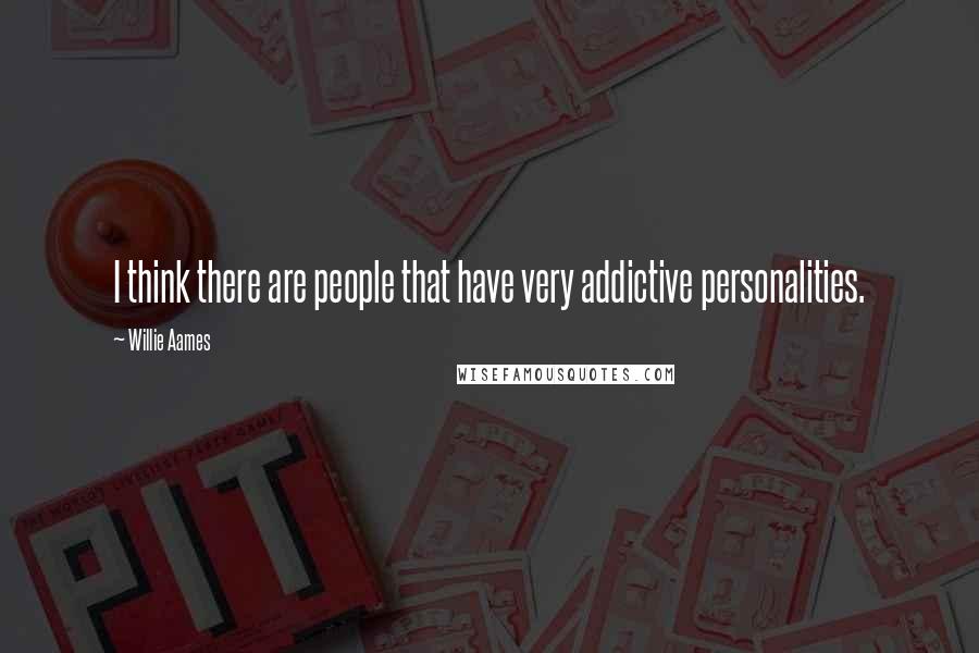 Willie Aames Quotes: I think there are people that have very addictive personalities.