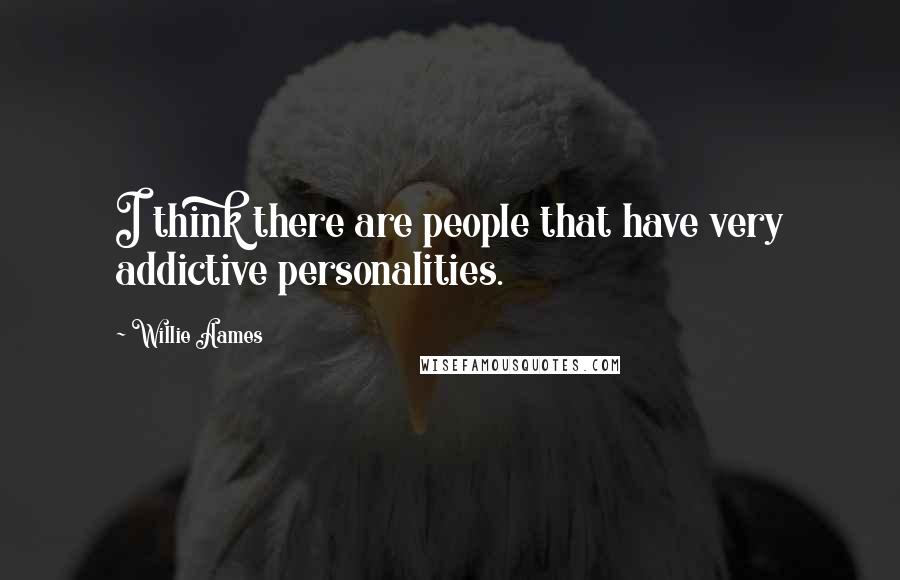 Willie Aames Quotes: I think there are people that have very addictive personalities.