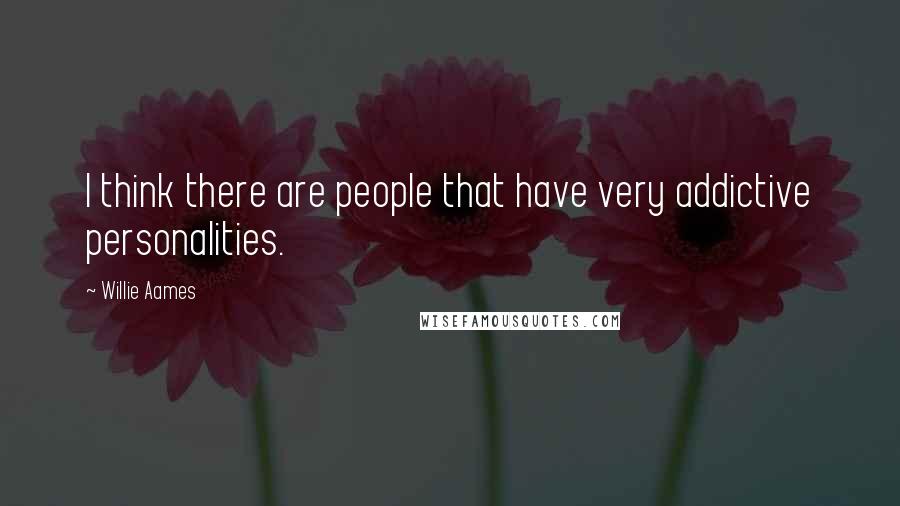 Willie Aames Quotes: I think there are people that have very addictive personalities.