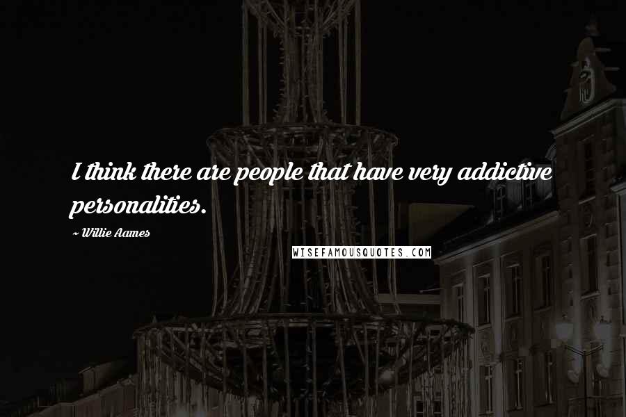 Willie Aames Quotes: I think there are people that have very addictive personalities.