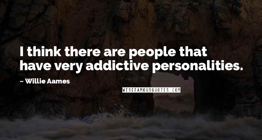 Willie Aames Quotes: I think there are people that have very addictive personalities.