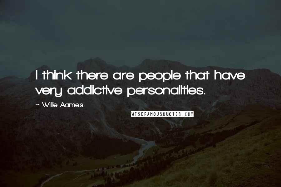 Willie Aames Quotes: I think there are people that have very addictive personalities.