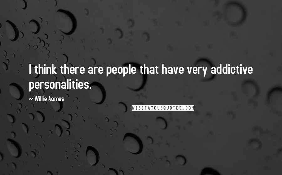 Willie Aames Quotes: I think there are people that have very addictive personalities.