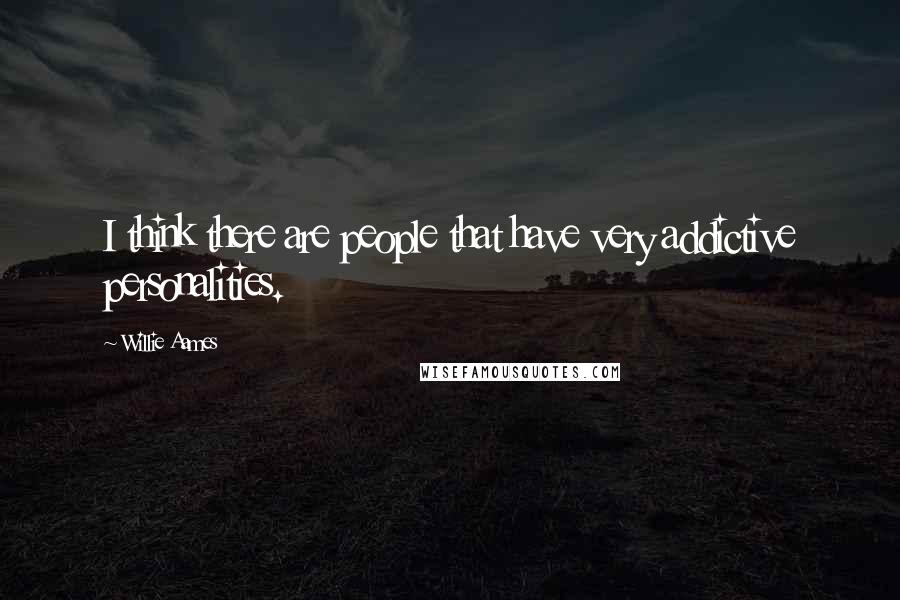 Willie Aames Quotes: I think there are people that have very addictive personalities.