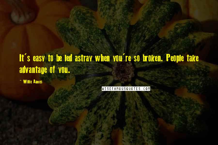 Willie Aames Quotes: It's easy to be led astray when you're so broken. People take advantage of you.