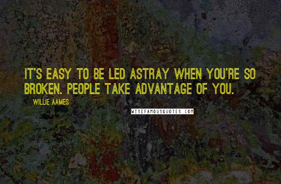 Willie Aames Quotes: It's easy to be led astray when you're so broken. People take advantage of you.