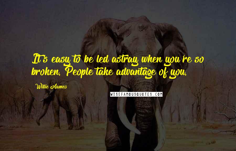 Willie Aames Quotes: It's easy to be led astray when you're so broken. People take advantage of you.