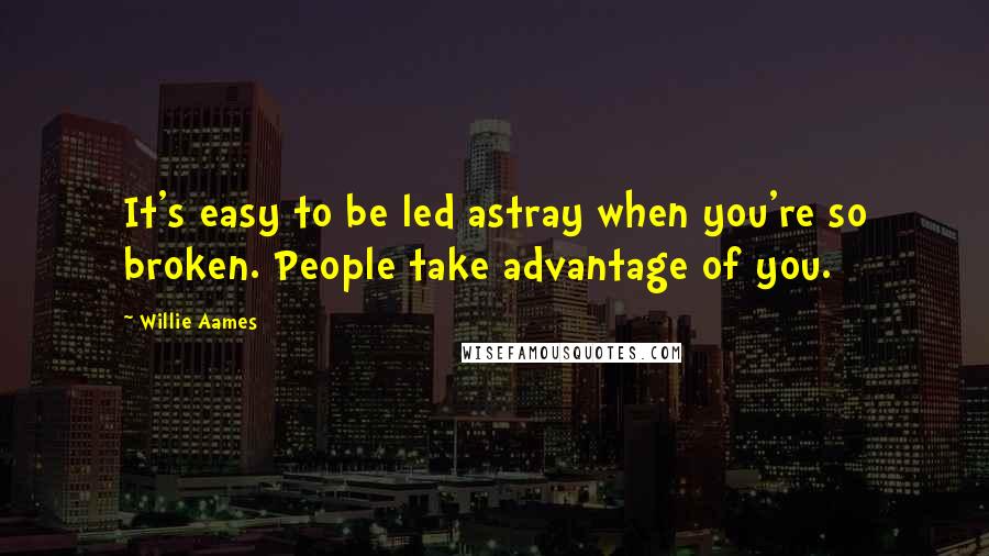 Willie Aames Quotes: It's easy to be led astray when you're so broken. People take advantage of you.