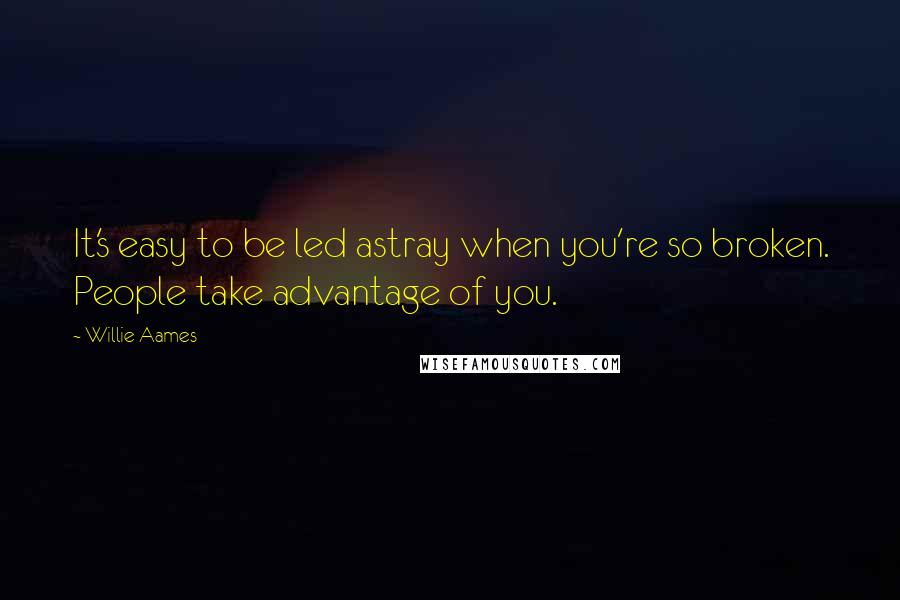 Willie Aames Quotes: It's easy to be led astray when you're so broken. People take advantage of you.