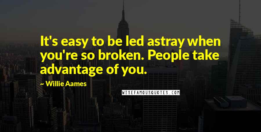 Willie Aames Quotes: It's easy to be led astray when you're so broken. People take advantage of you.