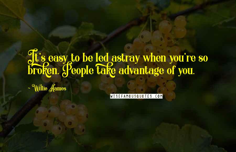 Willie Aames Quotes: It's easy to be led astray when you're so broken. People take advantage of you.